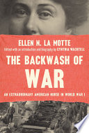 The Backwash of War An Extraordinary American Nurse in World War I /