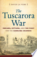 The Tuscarora War Indians, settlers, and the fight for the Carolina colonies /