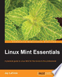 Linux mint essentials : a practical guide to Linux Mint for the novice to the professional /