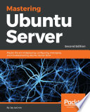 Mastering Ubuntu server : master the art of installing, configuring, managing, and troubleshooting ubuntu server 18.04 /