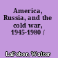 America, Russia, and the cold war, 1945-1980 /