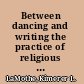 Between dancing and writing the practice of religious studies /