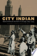 City Indian : Native American activism in Chicago, 1893-1934 /