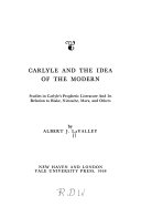 Carlyle and the idea of the modern ; studies in Carlyle's prophetic literature and its relation to Blake, Nietzsche, Marx, and others /