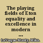 The playing fields of Eton equality and excellence in modern meritocracy /