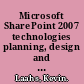 Microsoft SharePoint 2007 technologies planning, design and implementation /