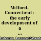 Milford, Connecticut : the early development of a town as shown in its land records /