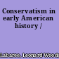Conservatism in early American history /