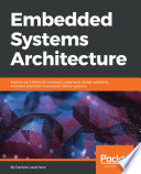 Embedded systems architecture : explore architectural concepts, pragmatic design patterns, and best practices to produce robust system /