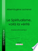 Le spiritualisme, voilà la vérité : esquisse philosophique /