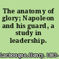 The anatomy of glory; Napoleon and his guard, a study in leadership.