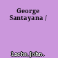George Santayana /