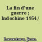 La fin d'une guerre ; Indochine 1954 /