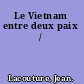 Le Vietnam entre deux paix /