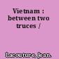 Vietnam : between two truces /