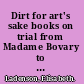 Dirt for art's sake books on trial from Madame Bovary to Lolita /