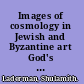 Images of cosmology in Jewish and Byzantine art God's blueprint of creation /