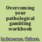 Overcoming your pathological gambling workbook /