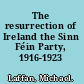 The resurrection of Ireland the Sinn Féin Party, 1916-1923 /