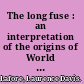 The long fuse : an interpretation of the origins of World War I /