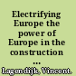 Electrifying Europe the power of Europe in the construction of electricity networks /