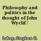 Philosophy and politics in the thought of John Wyclif /
