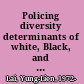 Policing diversity determinants of white, Black, and Hispanic attitudes toward police /