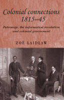 Colonial connections 1815-45 patronage, the information revolution and colonial government /