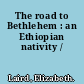 The road to Bethlehem : an Ethiopian nativity /