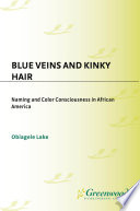 Blue veins and kinky hair naming and color consciousness in African America /