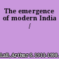 The emergence of modern India /