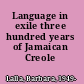 Language in exile three hundred years of Jamaican Creole /