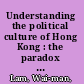 Understanding the political culture of Hong Kong : the paradox of activism and depoliticization /