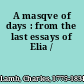 A masqve of days : from the last essays of Elia /