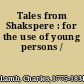 Tales from Shakspere : for the use of young persons /