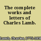 The complete works and letters of Charles Lamb.