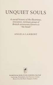 Unquiet souls : a social history of the illustrious, irreverent, intimate group of British aristocrats known as "the Souls" /