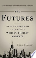 The futures the rise of the speculator and the origins of the world's biggest markets /