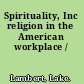 Spirituality, Inc religion in the American workplace /