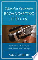 Television courtroom broadcasting effects : the empirical research and the Supreme Court challenge /