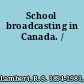 School broadcasting in Canada. /