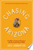 Chasing Arizona : one man's yearlong obsession with the Grand Canyon state /