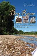 Dry river stories of life, death, and redemption on the Santa Cruz /