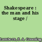 Shakespeare : the man and his stage /