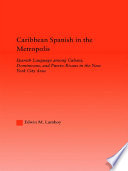 Caribbean Spanish in the metropolis Spanish language among Cubans, Dominicans, and Puerto Ricans in the New York City area /