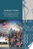 Andean truths : transitional justice, ethnicity, and cultural production in post-shining path Peru /