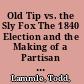Old Tip vs. the Sly Fox The 1840 Election and the Making of a Partisan Nation /