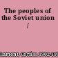 The peoples of the Soviet union /