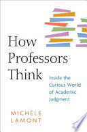 How professors think inside the curious world of academic judgment /