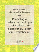 Physiologie historique, politique et descriptive du palais et du jardin du Luxembourg /